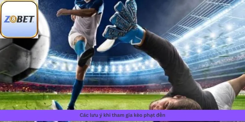 Kèo phạt đền 4 Các lưu ý khi tham gia