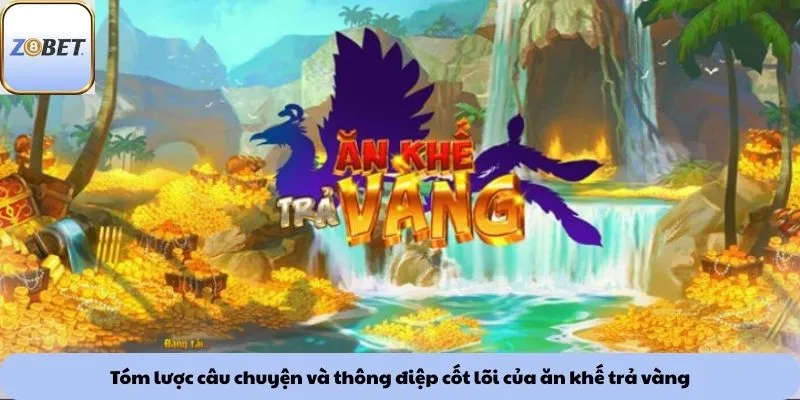 Tóm lược câu chuyện và thông điệp cốt lõi của ăn khế trả vàng