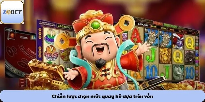 Chọn mức quay hũ 3 Chiến lược chọn mức quay hũ dựa trên vốn