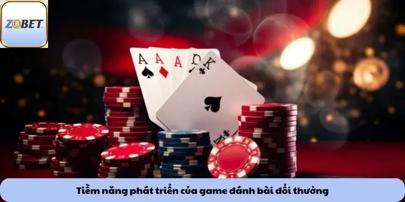 Tiềm năng phát triển của game đánh bài đổi thưởng