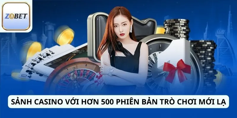 Sảnh Casino với hơn 500 phiên bản trò chơi mới lạ