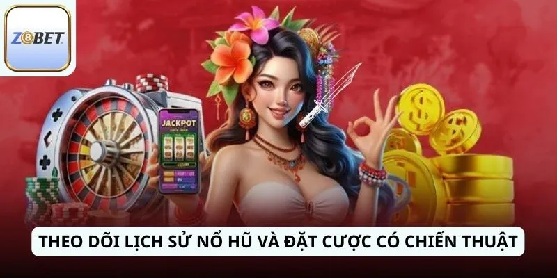 Theo dõi lịch sử nổ hũ và đặt cược có chiến thuật