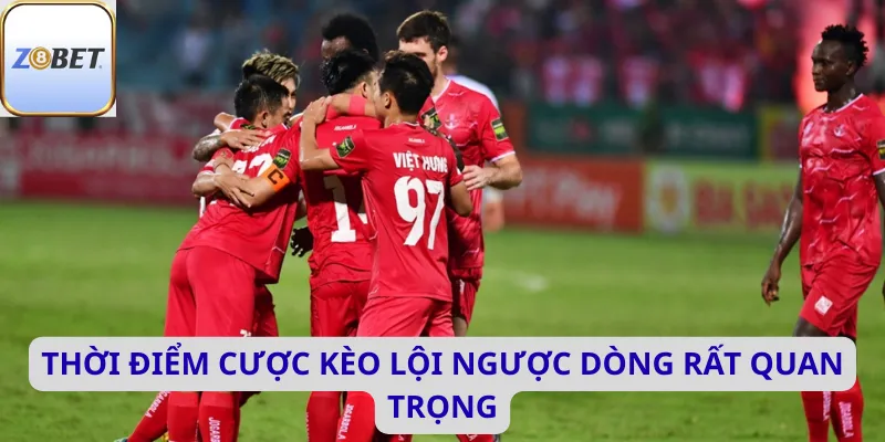 Kèo lội ngược dòng 4 Thời điểm cược kèo lội ngược dòng rất quan trọng
