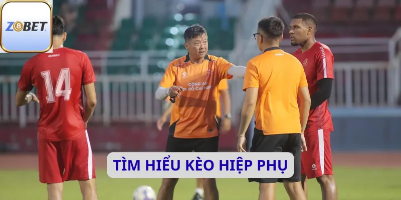 kèo hiệp phụ 2 Tìm hiểu kèo hiệp phụ