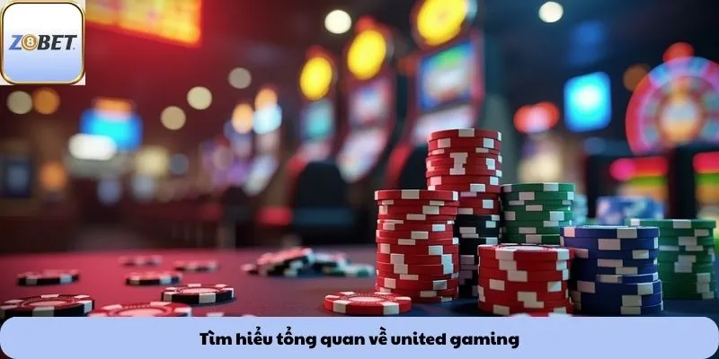 Tìm hiểu tổng quan về united gaming