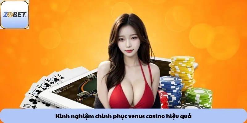 Kinh nghiệm chinh phục venus casino hiệu quả