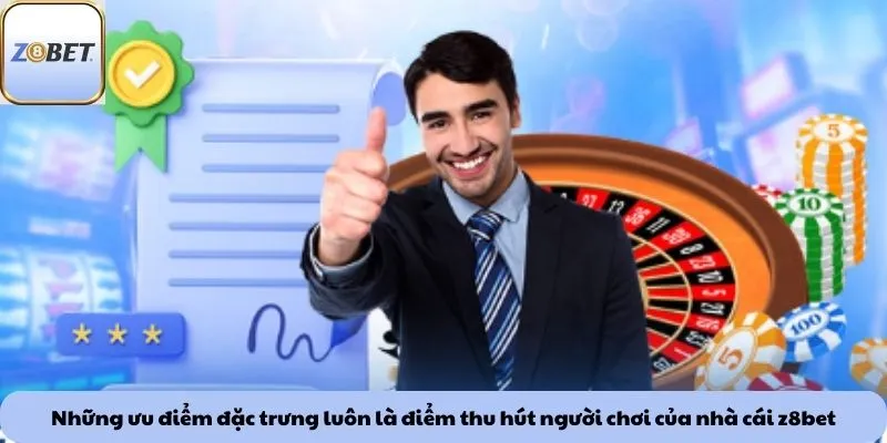 Những ưu điểm đặc trưng luôn là điểm thu hút người chơi của nhà cái z8bet